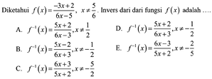 Diketahui f(x)=(-3x+2)/(6x-5), x =/= 5/6 . Invers dari d...