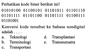 Perhatikan kode biner berikut ini! 01010100 01100101 0110...
