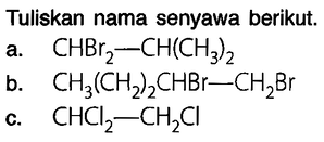 Tuliskan nama senyawa berikut. a. CHBr_(2)-CH(CH_(3))_(2...