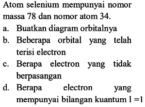 Atom selenium mempunyai nomor massa 78 dan nomor atom 34....