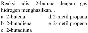 Reaksi adisi 2-butuna dengan gas hidrogen menghasilkan...