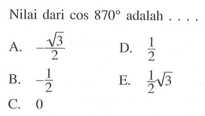 Nilai dari cos 870 adalah .... ....