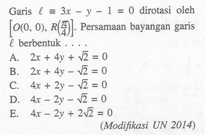 Garis l ekuivalen 3x-y-1=0 dirotasi oleh [O(0,0),R(pi/4)]...