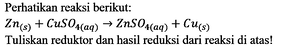 Perhatikan reaksi berikut: Zn (s) + CuSO4 (aq) -> ZnSO4 ...