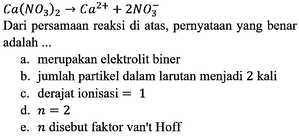 Ca(NO3)2 -> Ca^(2+) + 2NO3^- Dari persamaan reaksi di ata...