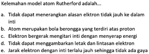 Kelemahan model atom Rutherford adalah... a. Tidak dapat ...